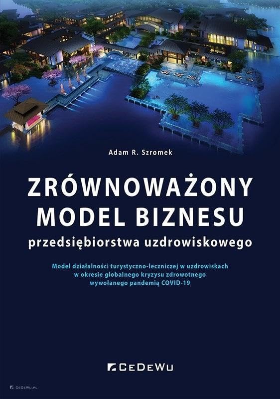 Zrównoważony model biznesu przedsiębiorstwa uzdrowiskowego: Model działalności turystyczno-leczniczej w uzdrowiskach w okresie globalnego kryzysu zdrowotnego wy Books
