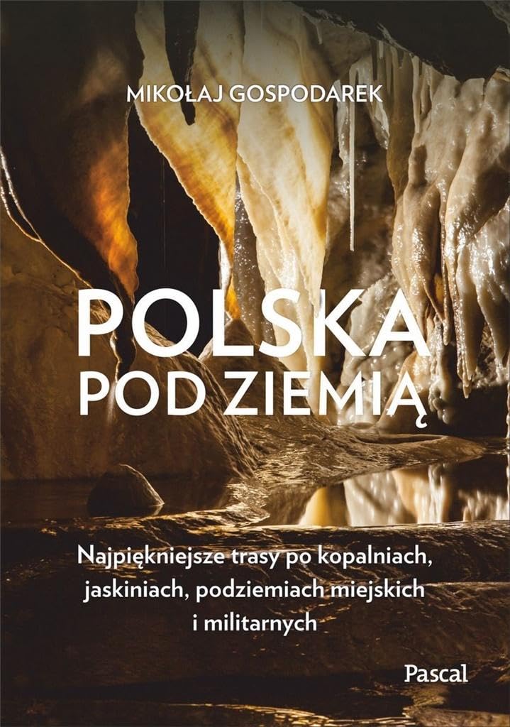 Polska pod ziemią Najpiękniejsze trasy po kopalniach, jaskiniach, podziemiach miejskich i militarny Books