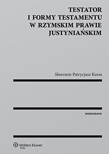 Testator i formy testamentu w rzymskim prawie justynianskim (MONOGRAFIE) Law