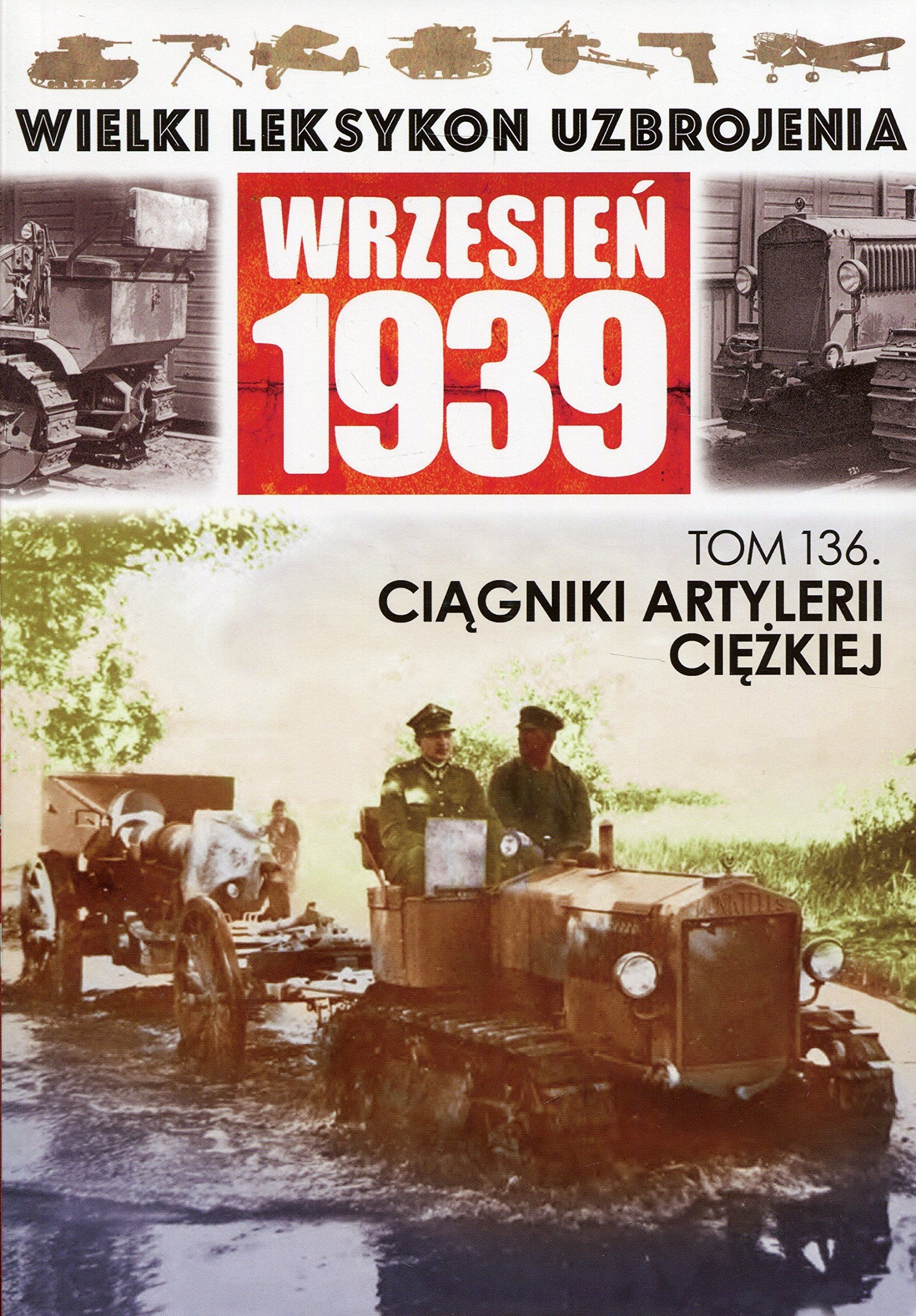 Wielki Leksykon Uzbrojenia Wrzesien 1939 Tom 136 Ciagniki artylerii ciezkiej Reference Books