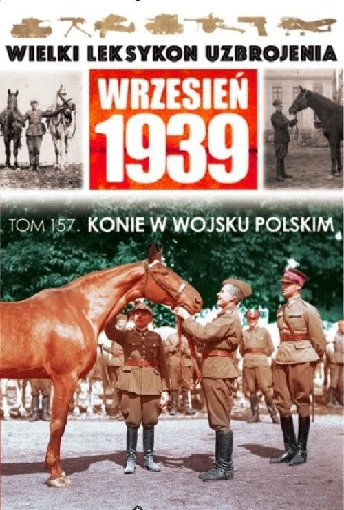 Wielki Leksykon Uzbrojenia Wrzesien 1939 Tom 157 Konie w Wojsku Polskim book