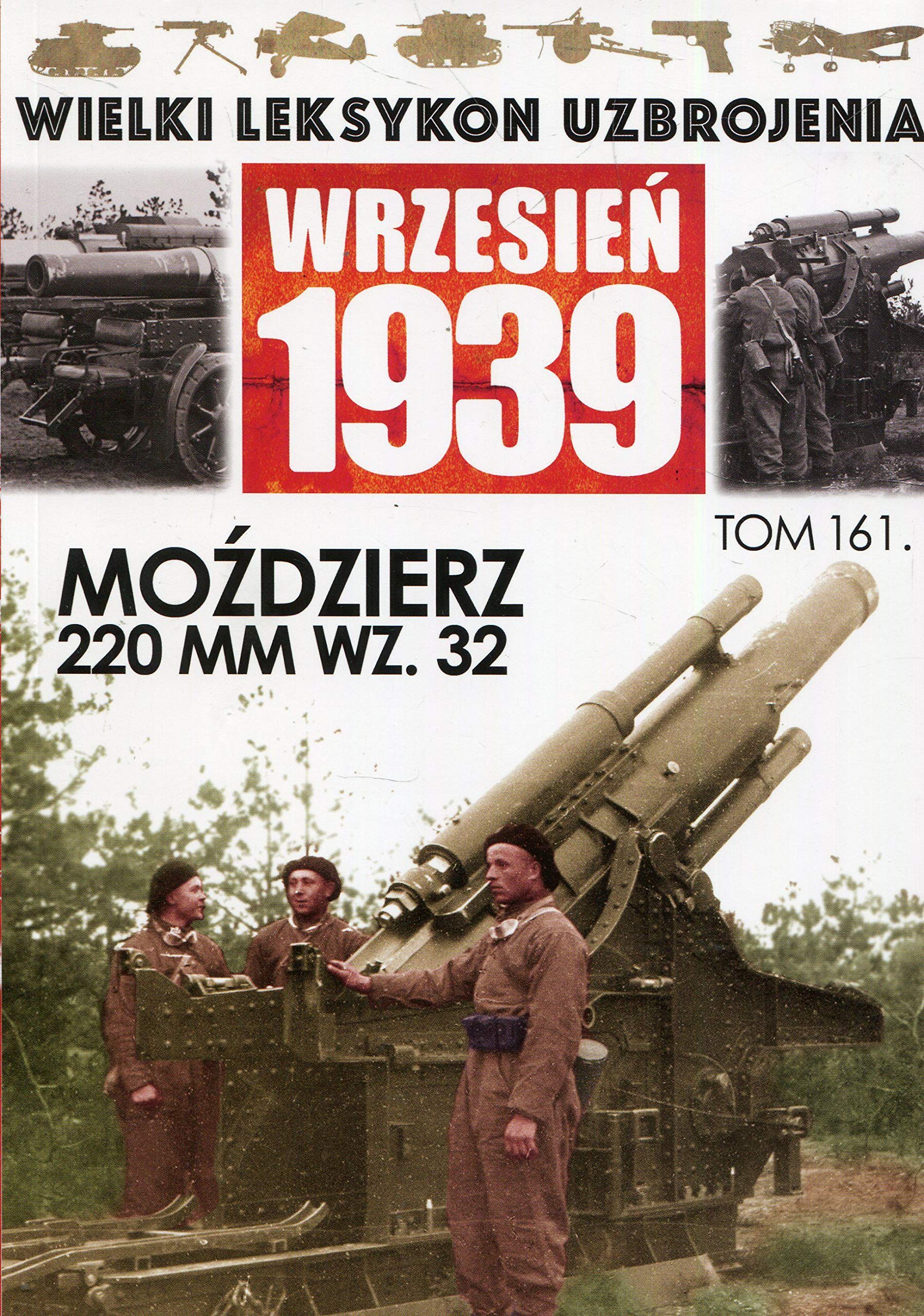 Wielki Leksykon Uzbrojenia Wrzesień 1939 Tom 161: Moździerz 220 mm wz.32 book