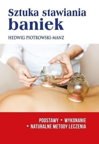 Sztuka stawiania baniek: Podstawy.Wykonanie.Naturalne metody leczenia Books