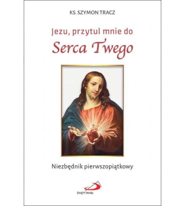 Jezu, przytul mnie do Serca Twego. Niezbędnik pierwszopiątkowy Books