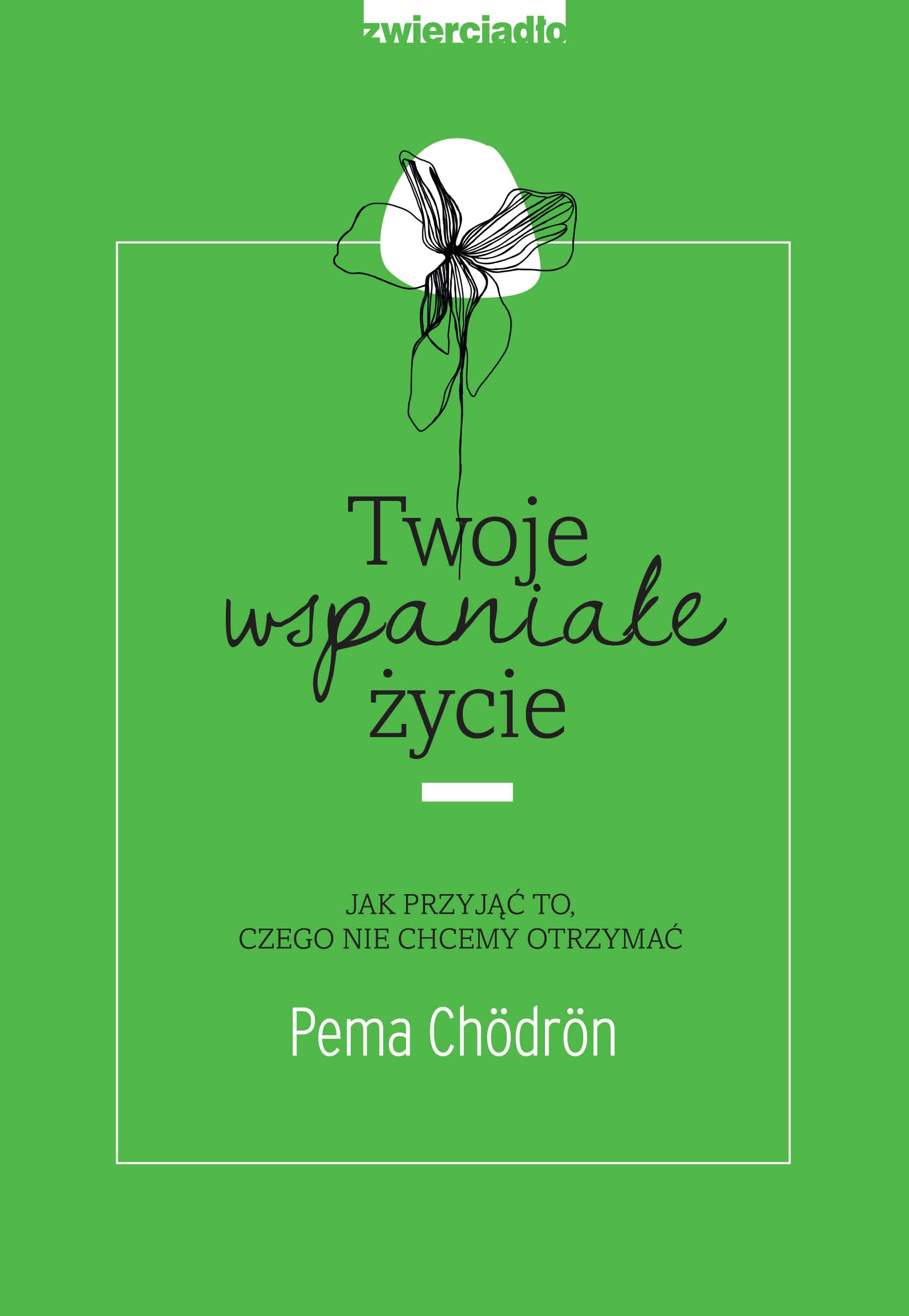 Twoje wspaniałe życie: Jak przyjąć to, czego nie chcemy otrzymać book
