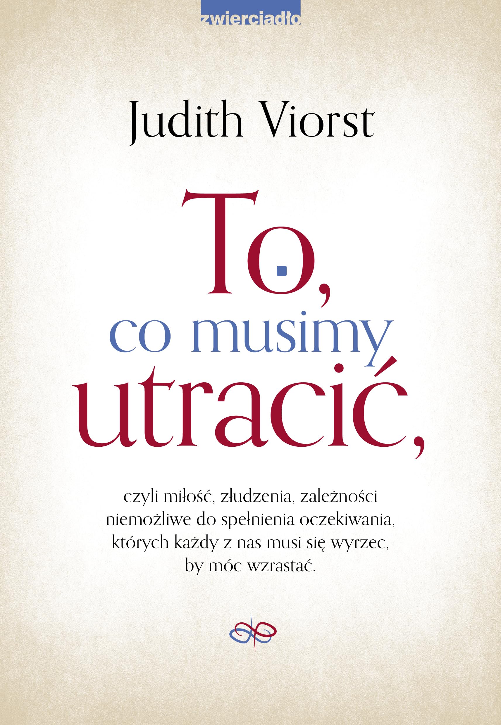 To co musimy utracić: czyli miłość, złudzenia, zależności niemożliwe od spełnienia oczekiwania, których każdy z nas musi s Books