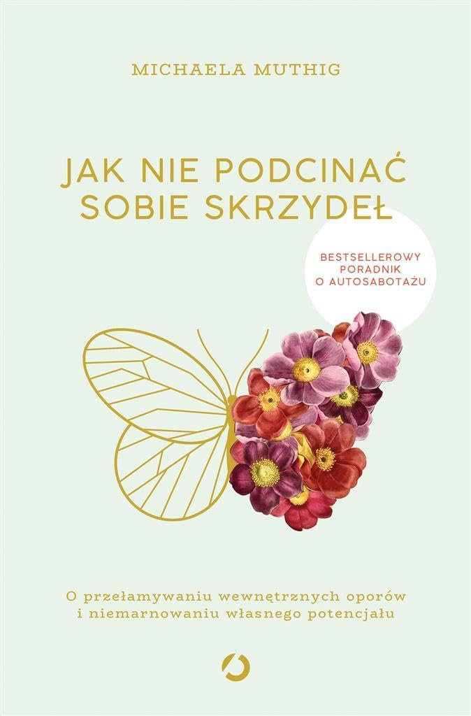 Jak nie podcinać sobie skrzydeł.: O przełamywaniu wewnętrznych oporów i niemarnowaniu własnego potencjału Books