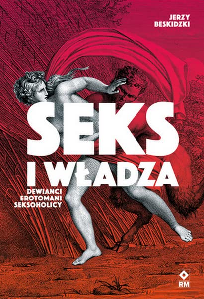 Seks i władza: Dewiańci, erotomani, seksoholicy Books