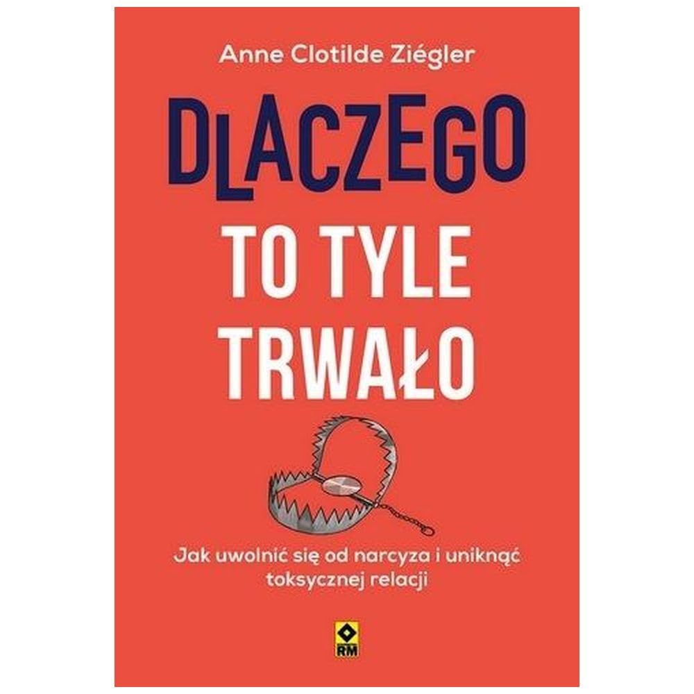 Dlaczego to tyle trwało Jak uwolnić się od narcyza i uniknąć toksycznych relacji Books