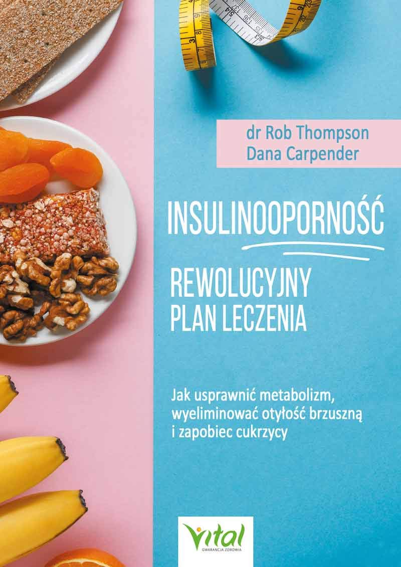 Insulinooporność Rewolucyjny plan leczenia: Jak usprawnić metabolizm, wyeliminować otyłość brzuszną i zapobiec cukrzycy book