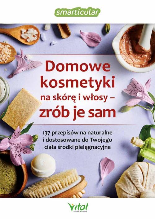 Domowe kosmetyki na skĂlrÄ i wĹosy. ZrĂlb je sam. 137 przepisĂlw na naturalne i dostosowane do twojego ciaĹa Ĺrodki pielÄgnacyjne Books