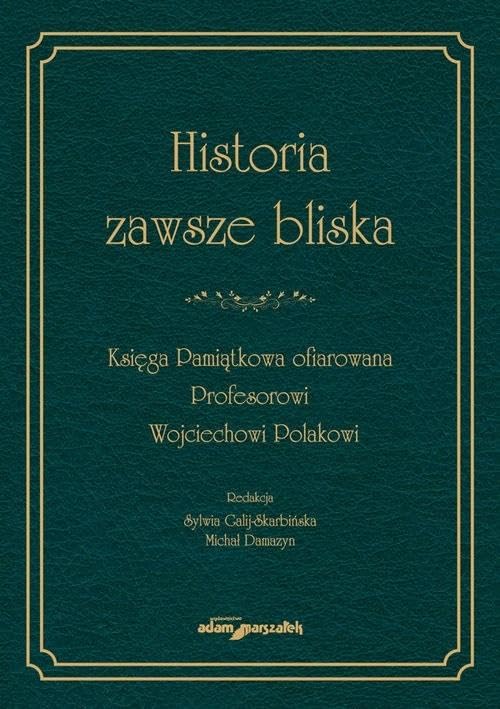 Historia zawsze bliska: Księga Pamiątkowa ofiarowana Profesorowi Wojciechowi Polakowi Books