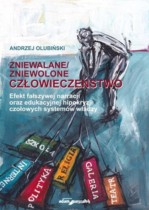 Zniewalane/zniewolone człowieczeństwo Efekt fałszywej narracji oraz edukacyjnej hipokryzji czołowyc Books