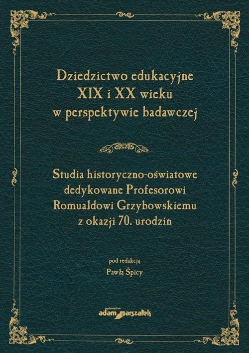 Dziedzictwo edukacyjne XIX i XX wieku w perspektywie badawczej. Studia historyczno-oświatowe dedykow Books