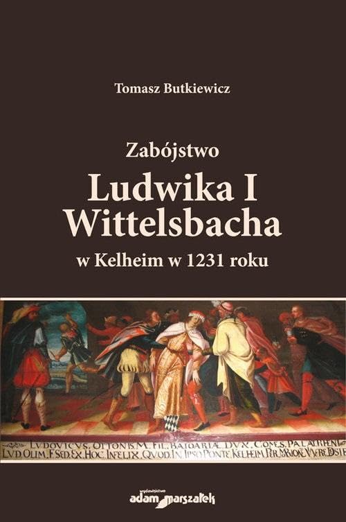 Zabójstwo Ludwika I Wittelsbacha w Kelheim w 1231 roku Books