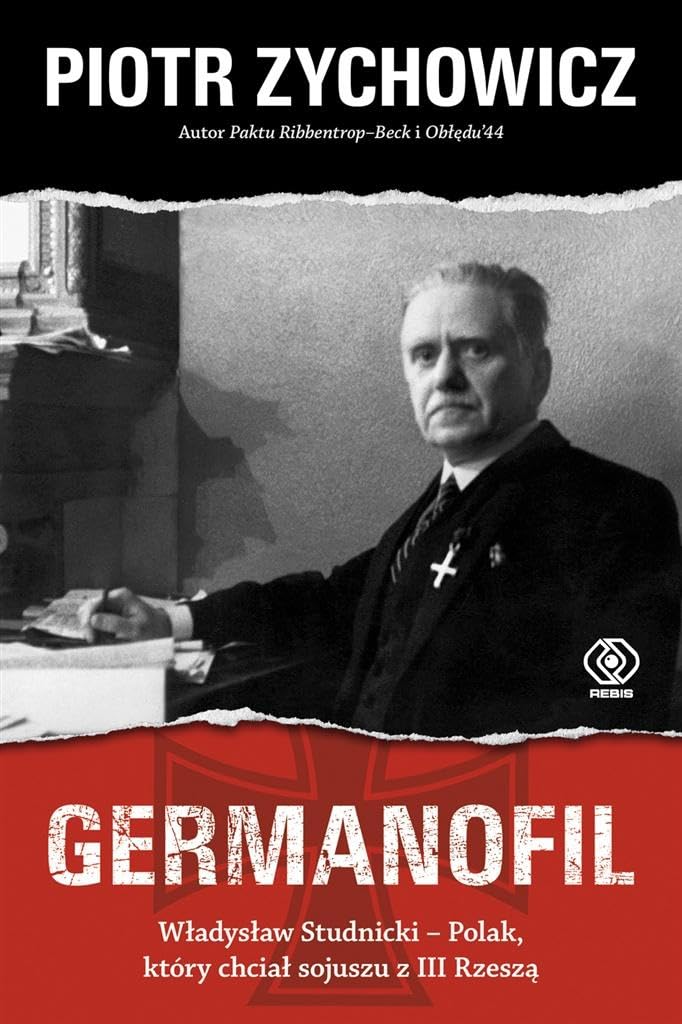Germanofil. WĹadysĹaw Studnicki - Polak, ktĂlry chciaĹ sojuszu z III RzeszÄ - Piotr Zychowicz Books