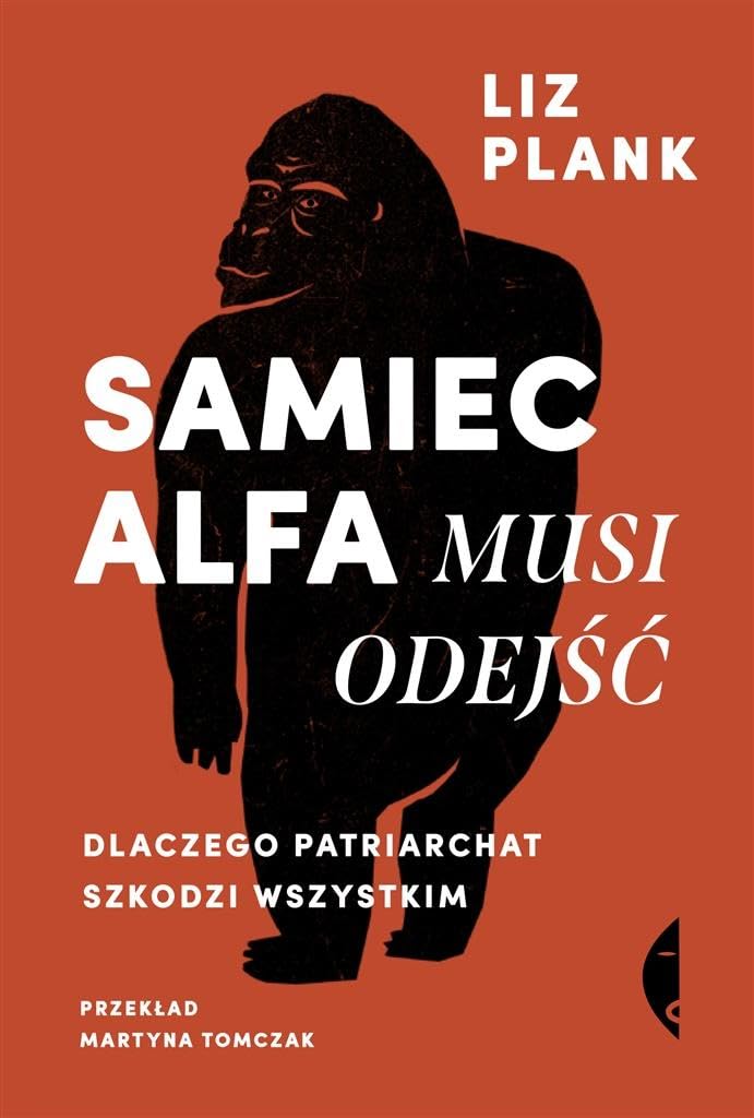 Samiec alfa musi odejść: Dlaczego patriarchat szkodzi wszystkim book