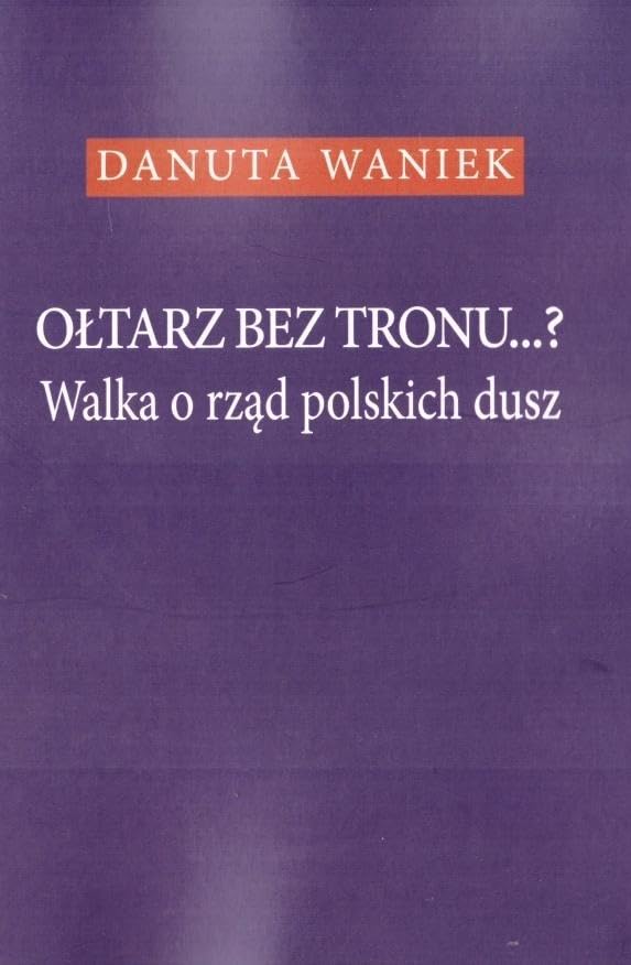 Ołtarz bez tronu Walka o rząd polskich dusz Books