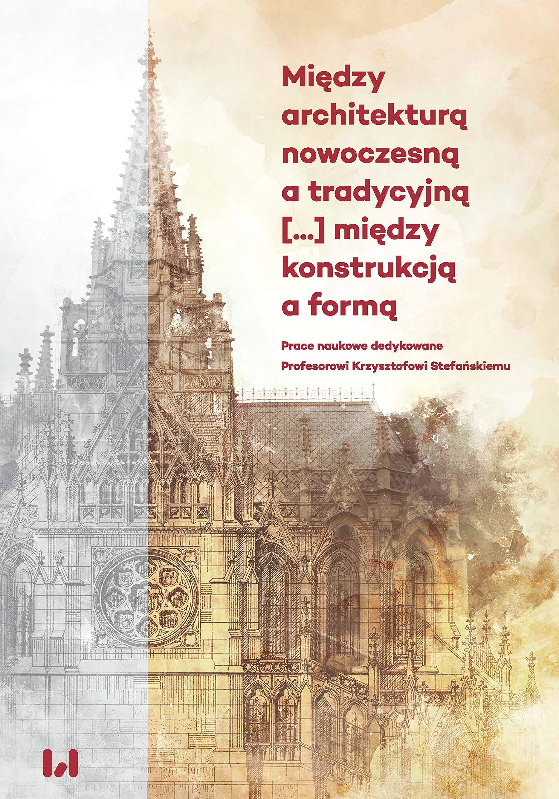 Między architekturą nowoczesną a tradycyjną między konstrukcją a formą: Prace naukowe dedykowane Profesorowi Krzysztofowi Stefańskiemu Books