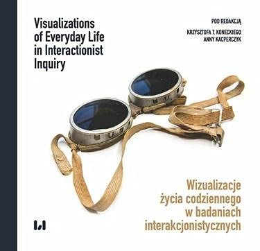 Wizualizacje życia codziennego w badaniach interakcjonistycznych: Visualizations of Everyday Life in Interactionist Inquiry Books