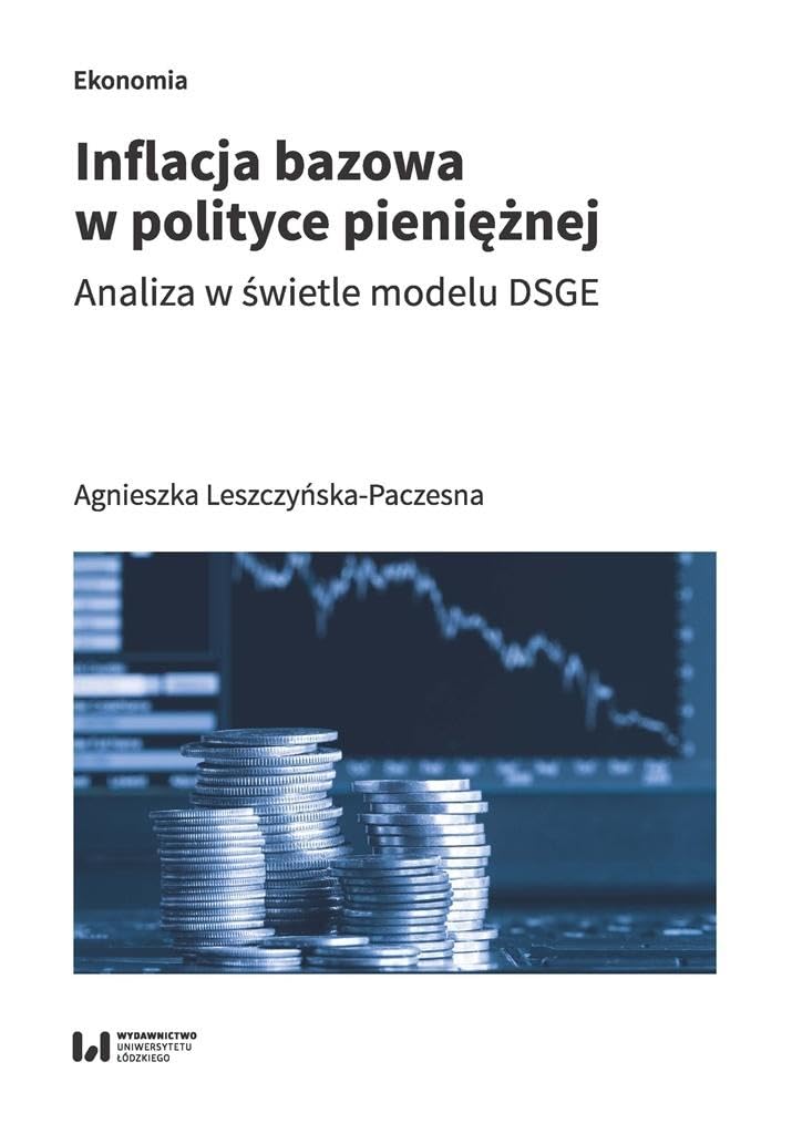 Inflacja bazowa w polityce pieniężnej: Analiza w świetle modelu DSGE Books