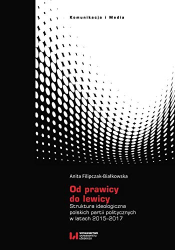 Od prawicy do lewicy: Struktura ideologiczna polskich partii politycznych w latach 2015–2017 Books