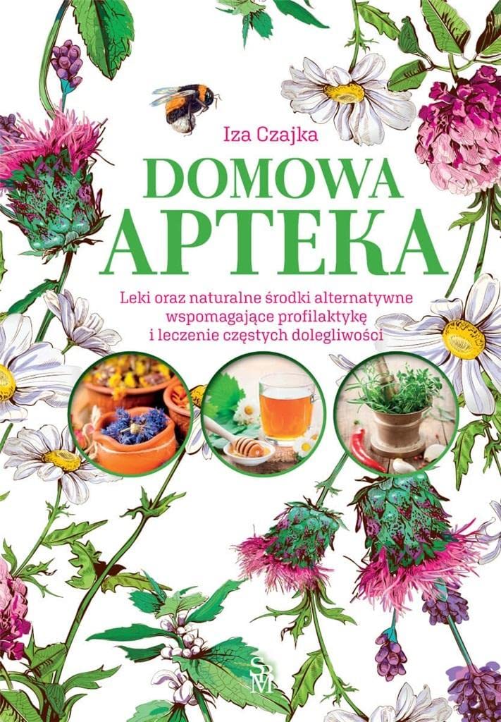 Domowa apteka: Leki oraz naturalne środki alternatywne wspomagające profilaktykę i leczenie częstych dolegliwości Books
