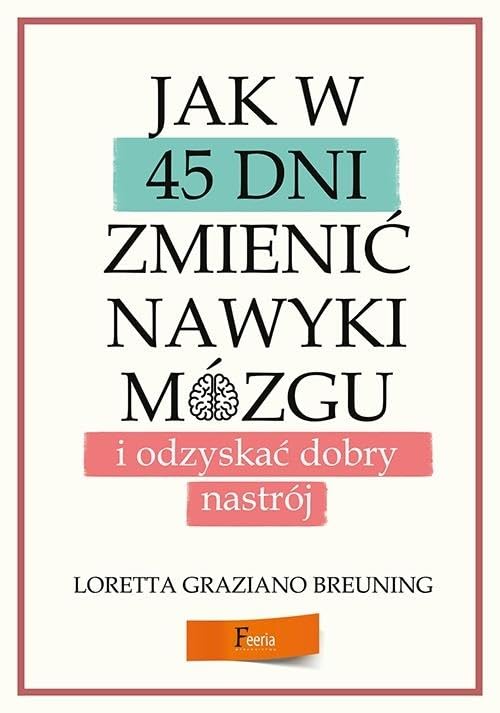 Jak w 45 dni zmienić nawyki mózgu i odzyskać dobry nastrój Books
