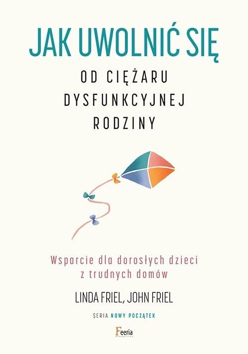Jak uwolnić się od ciężaru dysfunkcyjnej rodziny Wsparcie dla dorosłych dzieci z trudnych domów book