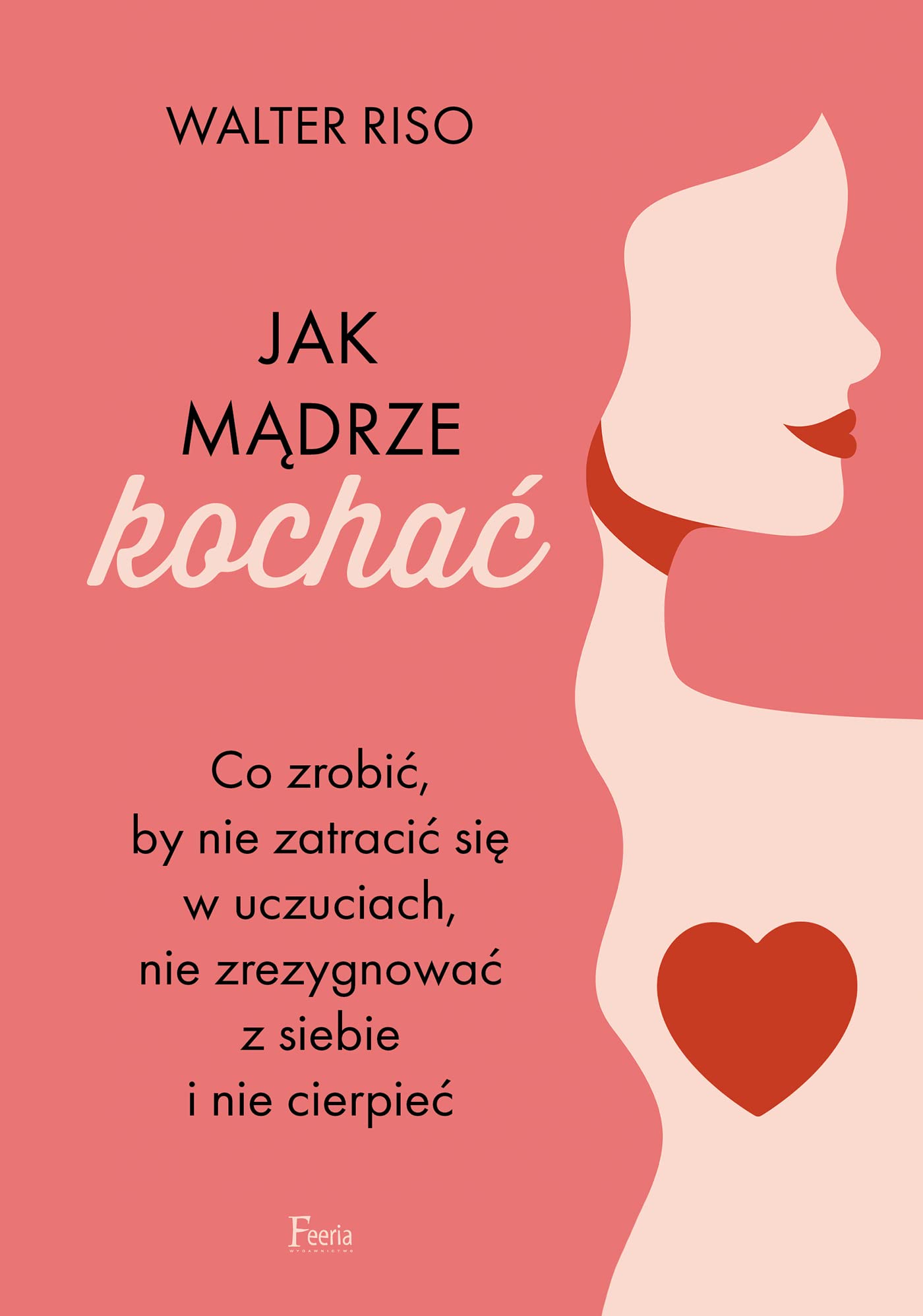 Jak mądrze kochać: Co zrobić, by nie zatracić się w uczuciach, nie zrezygnować z siebie i nie cierpieć book