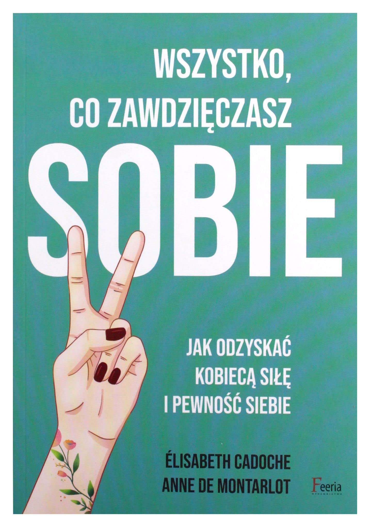Wszystko co zawdzięczasz sobie.: Jak odzyskać kobiecą siłę i pewność siebie Books
