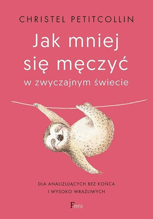 Jak mniej się męczyć w zwyczajnym świecie: Dla analizujących bez końca i wysoko wrażliwych book