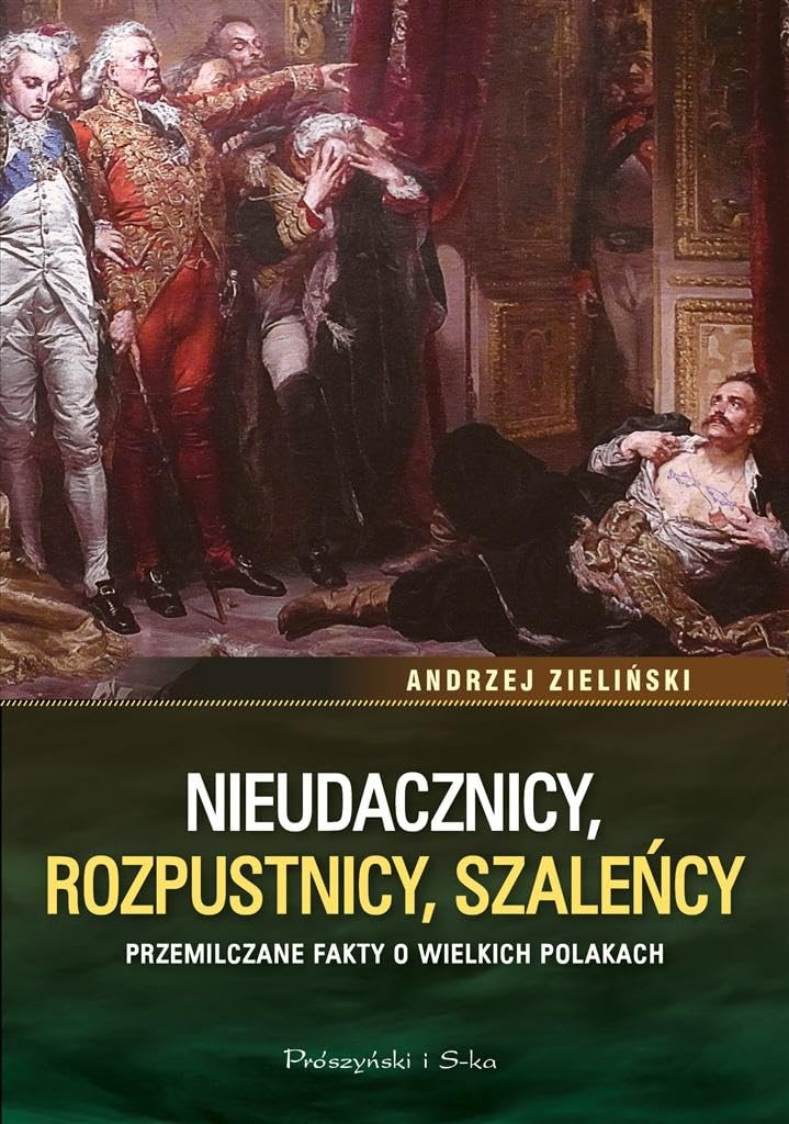 Nieudacznicy, rozpustnicy, szaleńcy: Przemilczane fakty o wielkich Polakach Books