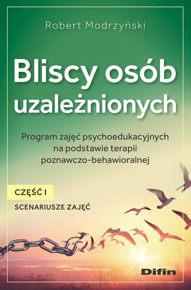 Bliscy osób uzależnionych Scenariusze zajęć Część 1: Program zajęć psychoedukacyjnych na podstawie terapii poznawczo-behawioralnej Books
