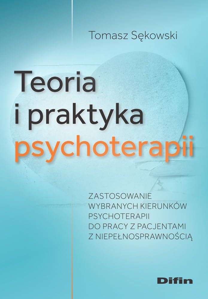 Teoria i praktyka psychoterapii: Zastosowanie wybranych kierunków psychoterapii do pracy z pacjentami z niepełnosprawnością Books