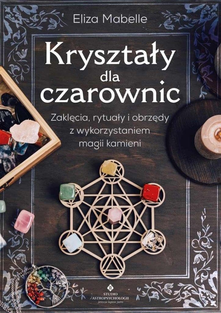 Kryształy dla czarownic: Zaklęcia, rytuały i obrzędy z wykorzystaniem magii kamieni Books