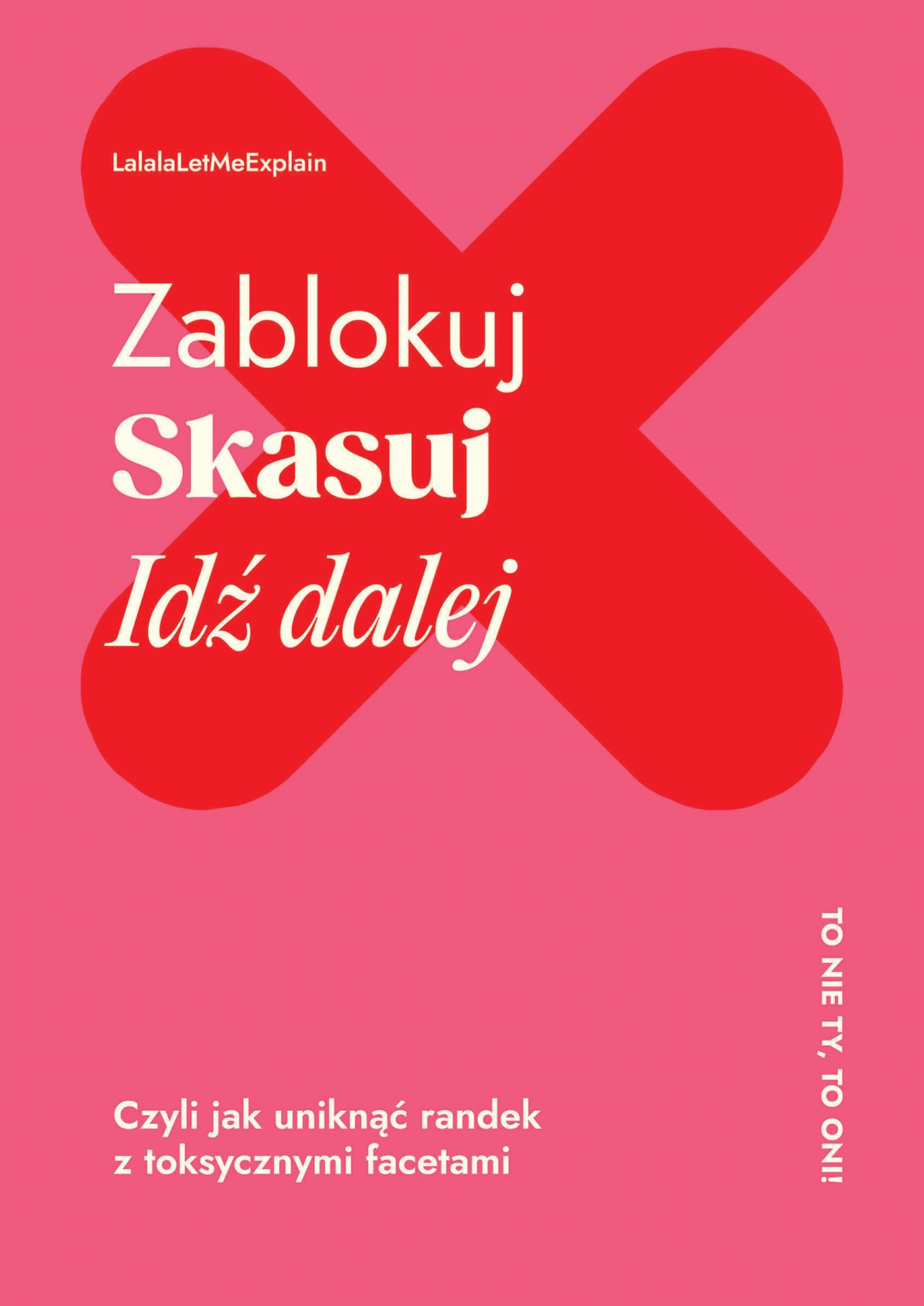 Zablokuj skasuj idź dalej: Czyli jak uniknąć randek z toksycznymi facetami book