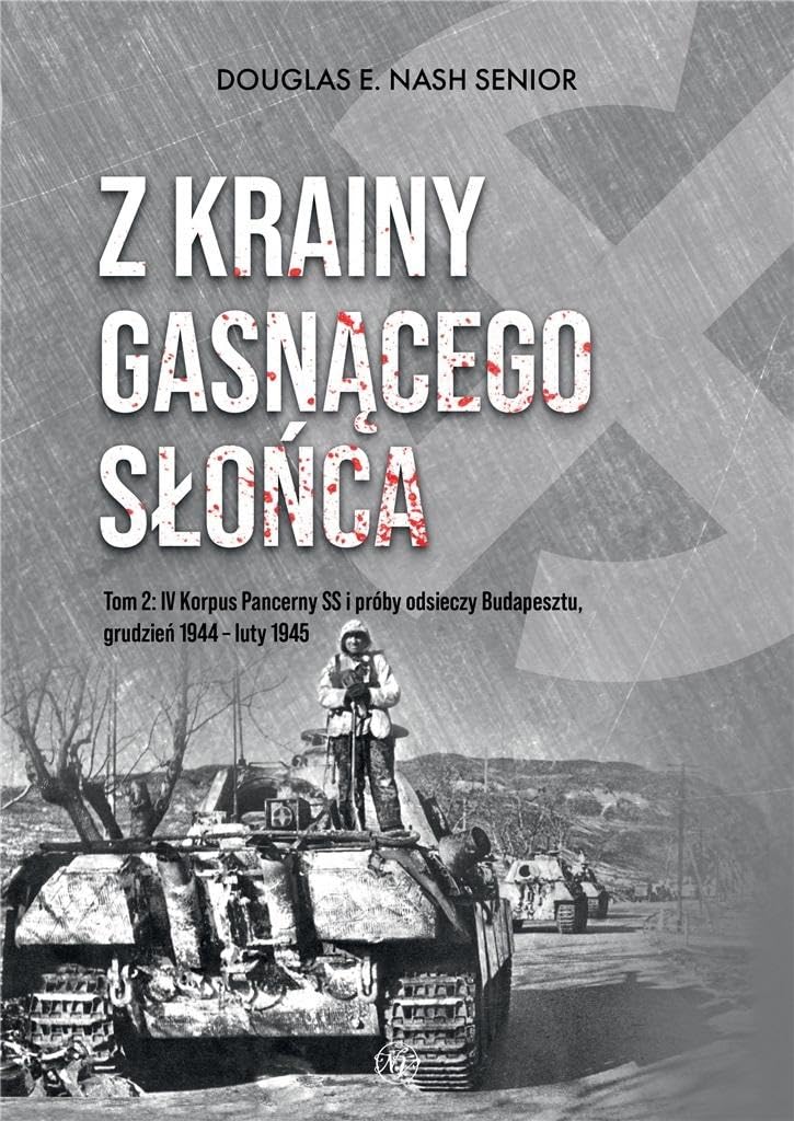 Z krainy gasnącego słońca Tom 2: IV Korpus Pancerny SS i próby odsieczy Budapesztu, grudzień 1944-luty 1945 Books