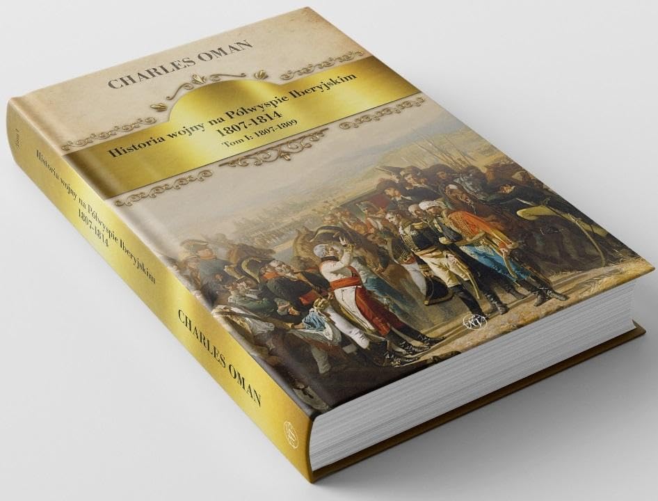 Historia wojny na Półwyspie Iberyjskim 1807-1814: Tom 1 1807-1809 Books
