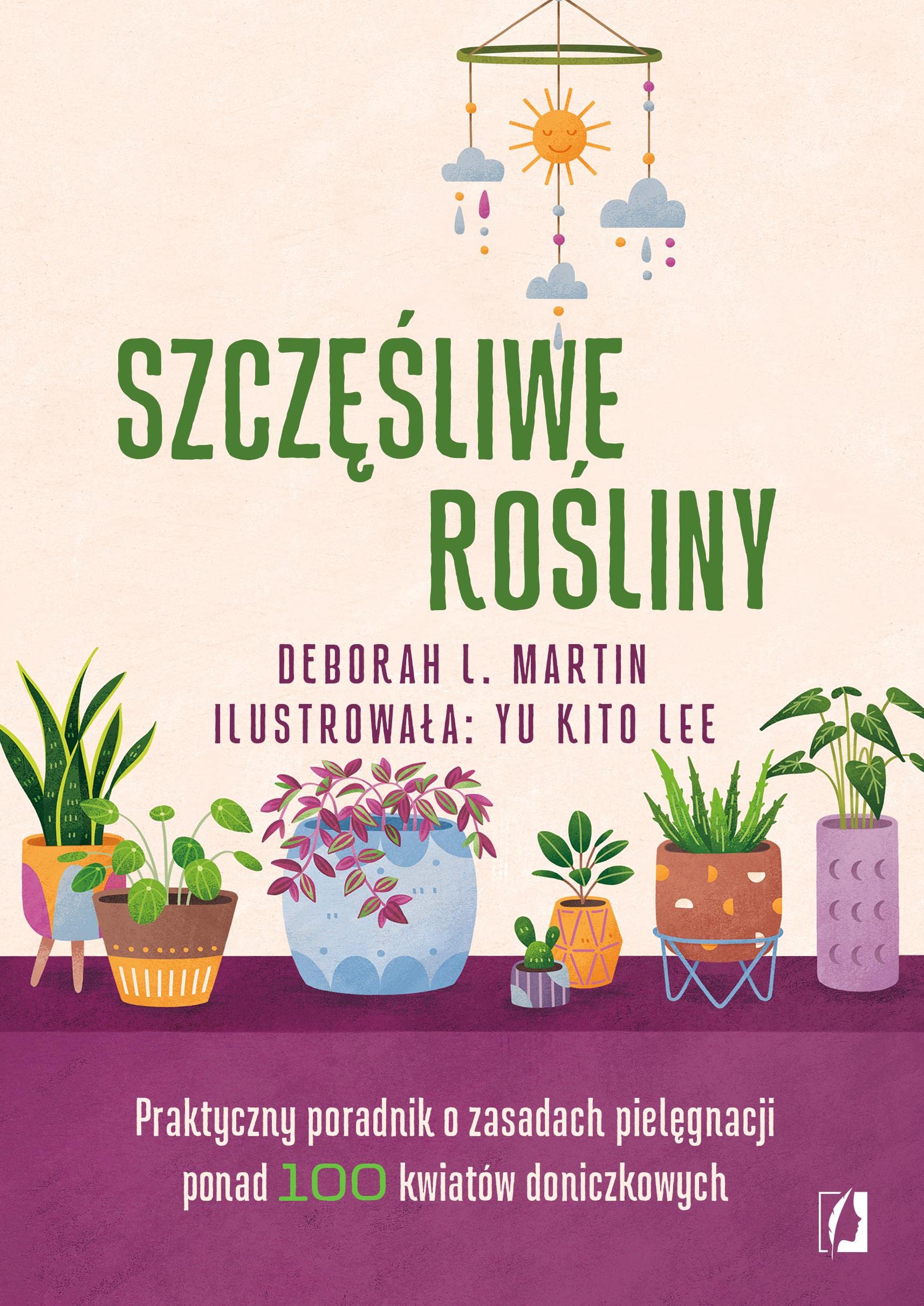 Szczęśliwe rośliny: Praktyczny poradnik o zasadach pielęgnacji ponad 100 kwiatów doniczkowych Books