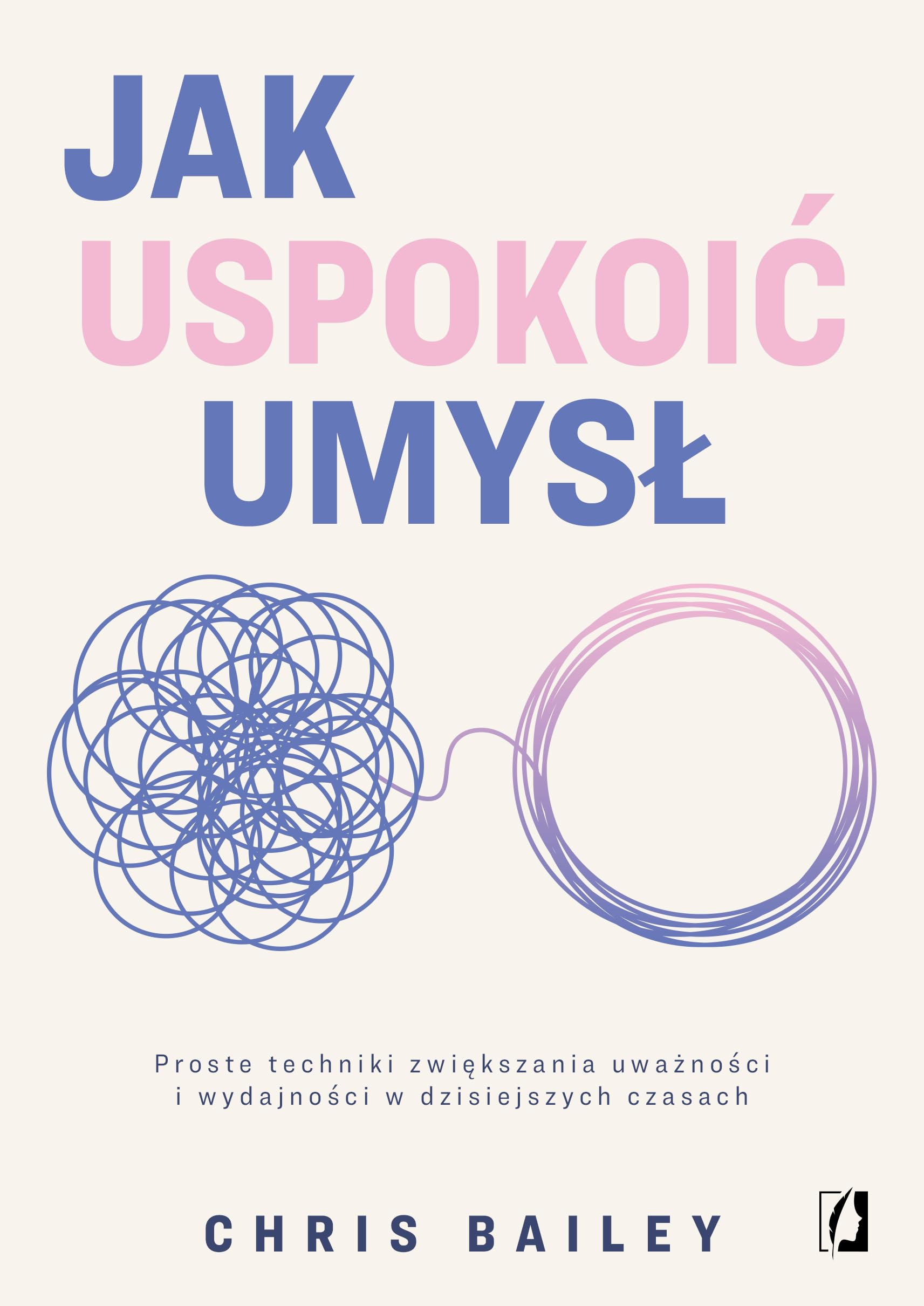 Jak uspokoić umysł: Proste techniki zwiększania uważności i wydajności w dzisiejszych czasach book