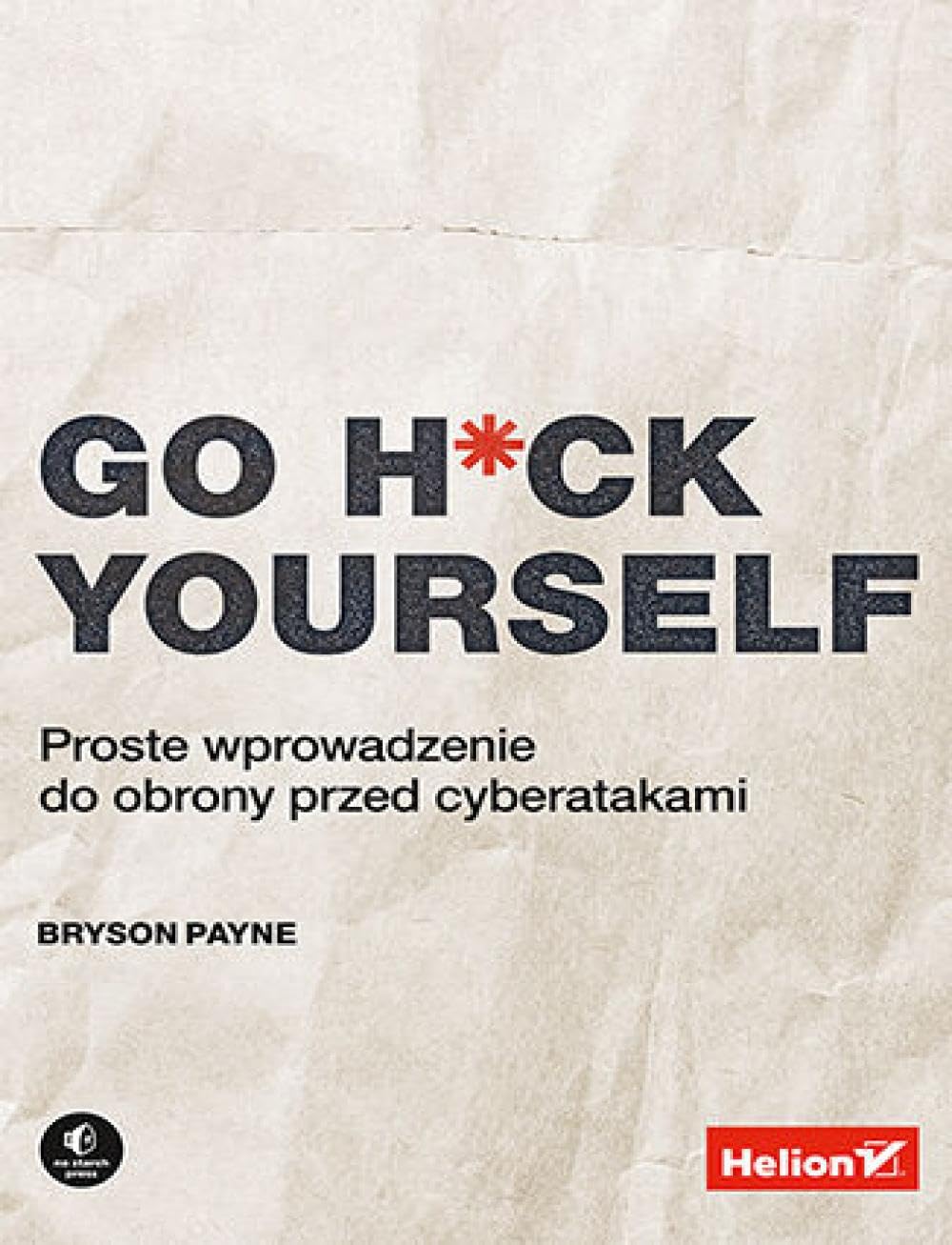 Go H*ck Yourself.: Proste wprowadzenie do obrony przed cyberatakami Books