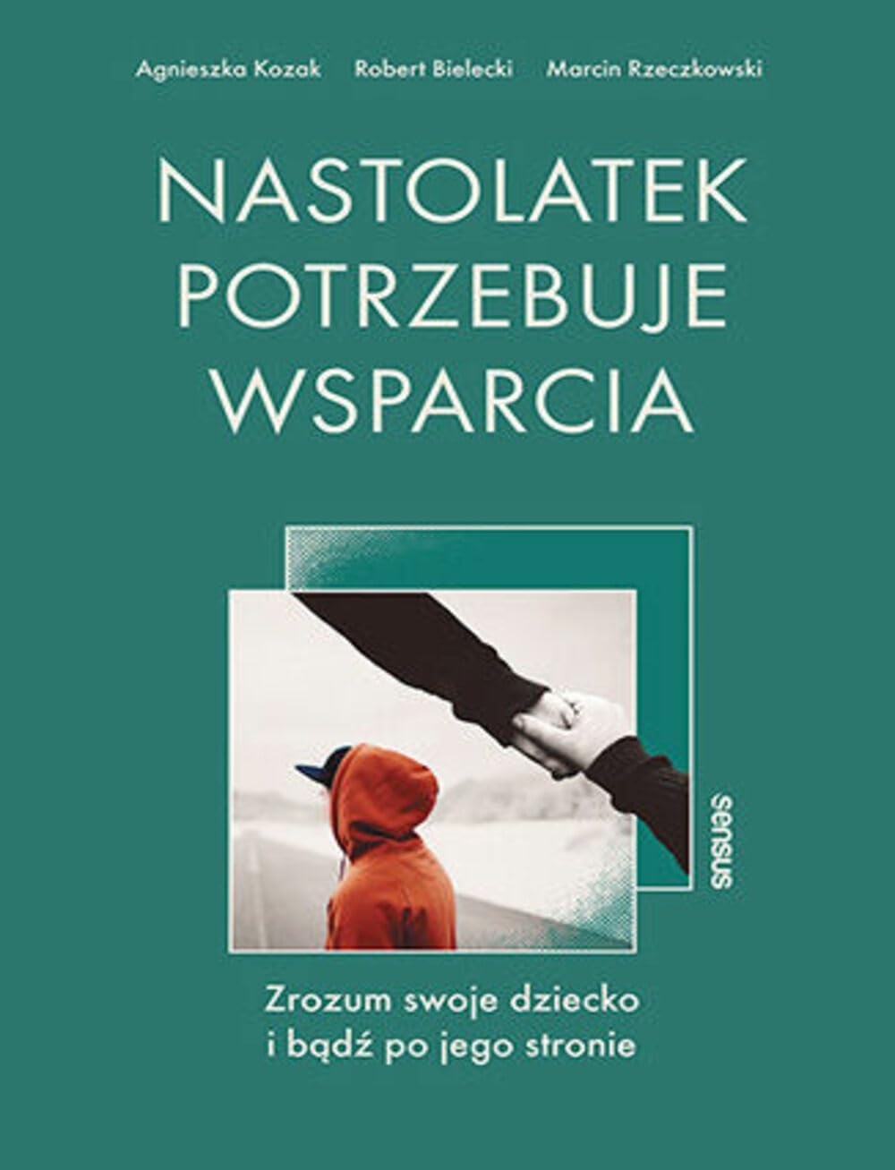 Nastolatek potrzebuje wsparcia Zrozum swoje dziecko i bądź po jego stronie Books