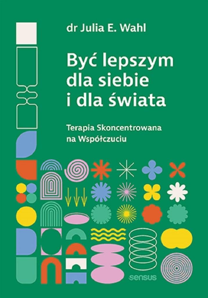 Być lepszym dla siebie i dla świata.: Terapia Skoncentrowana na Współczuciu Books