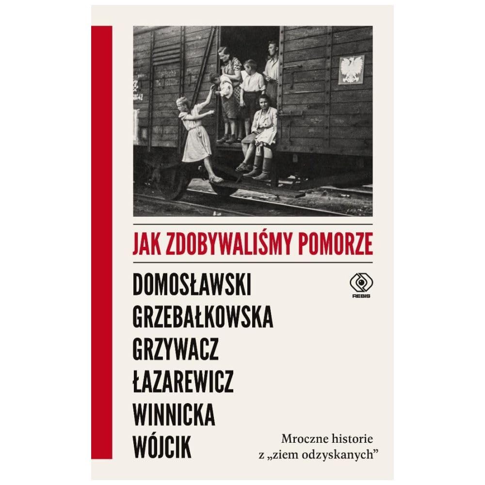 Jak zdobywaliśmy Pomorze: Mroczne historie z „ziem odzyskanych” (Historia) Books