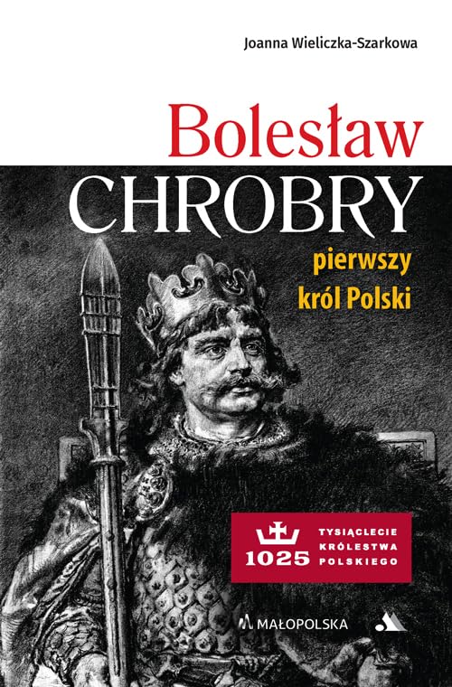 Bolesław Chrobry pierwszy król Polski: 1025 tysiąclecie Królestwa Polskiego Books