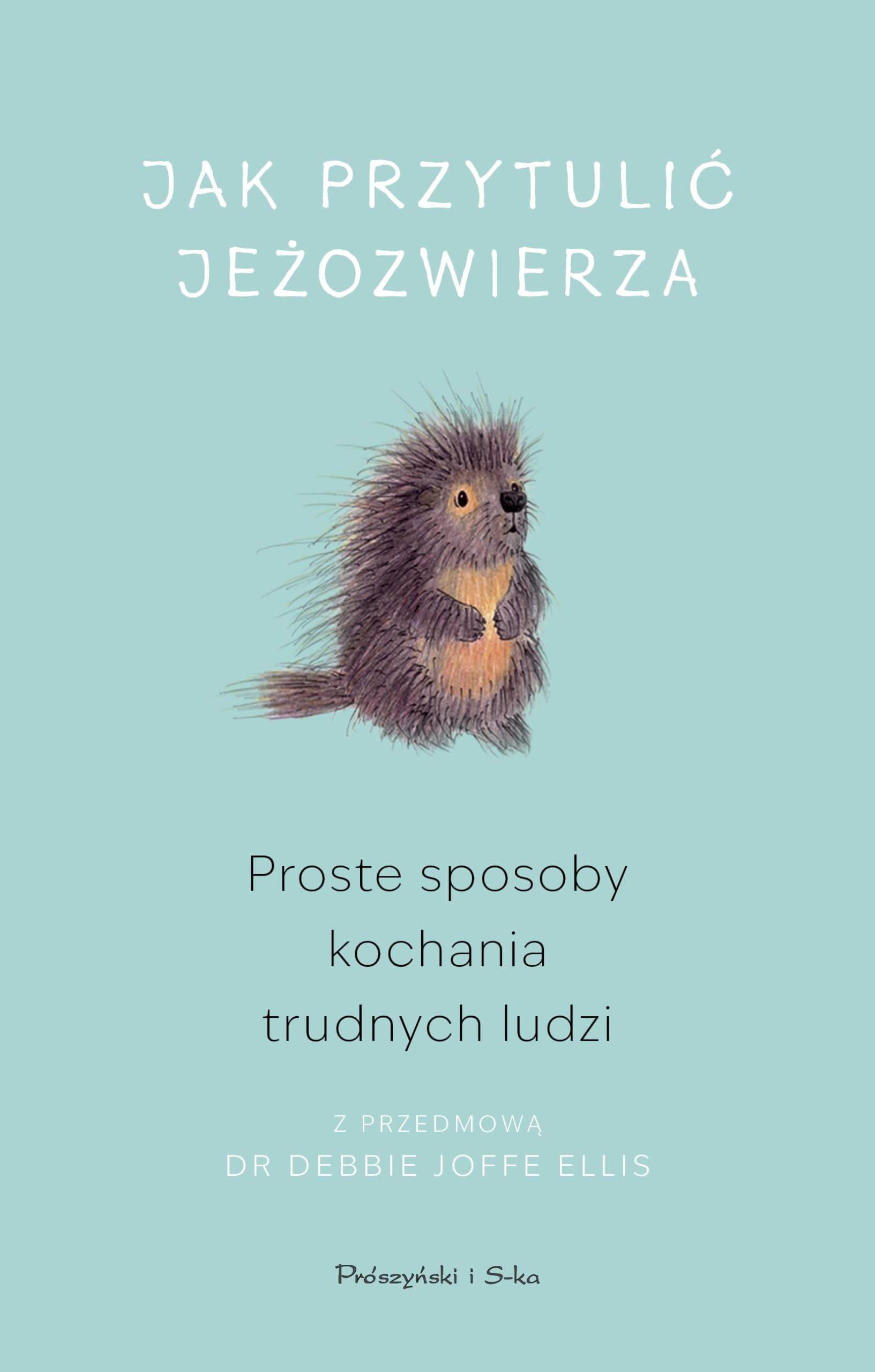 Jak przytulić jeżozwierza: Proste sposoby kochania trudnych ludzi Books