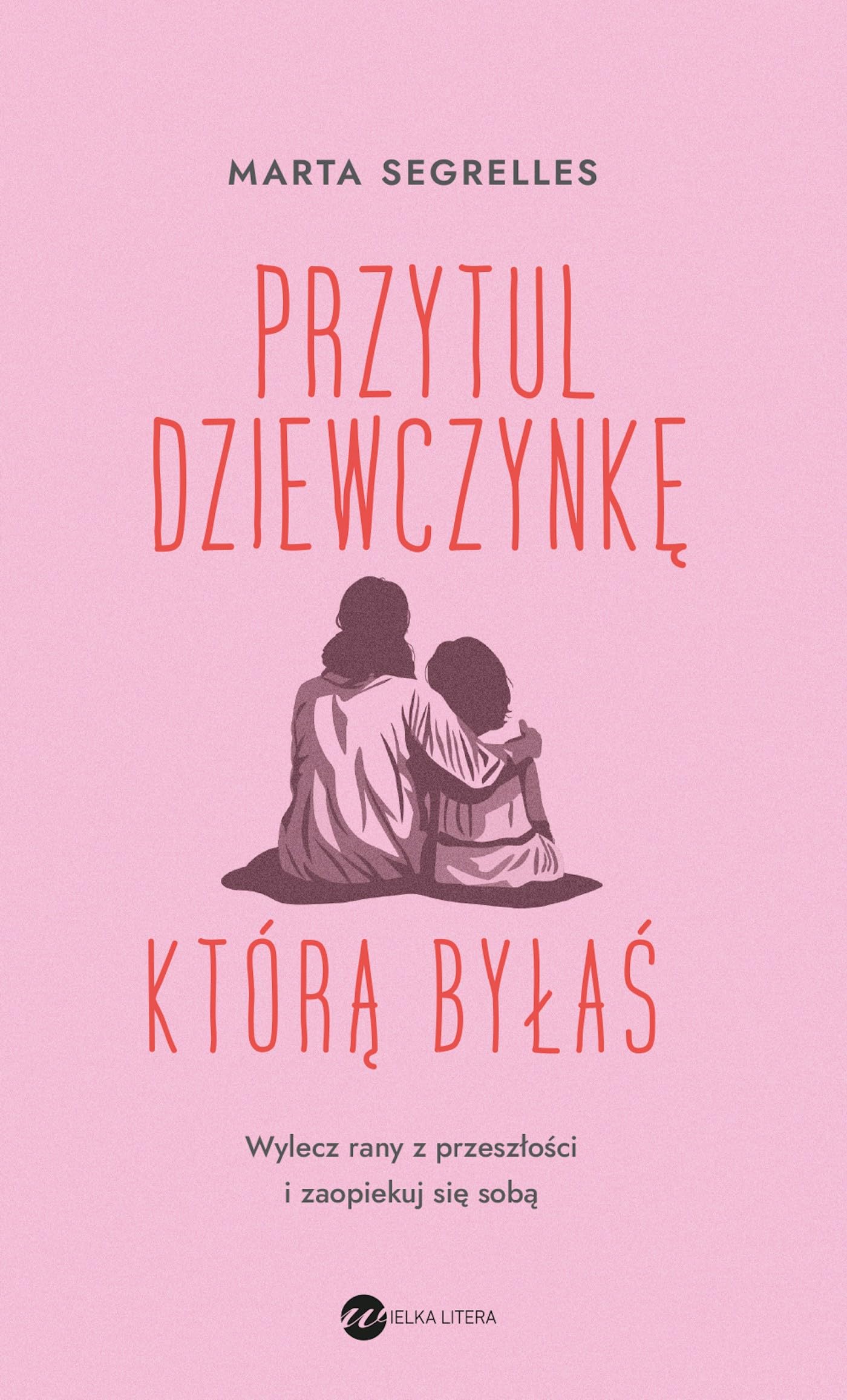 Przytul dziewczynkę, którą byłaś: Wylecz swoje rany z przeszłości i zaopiekuj się sobą Books