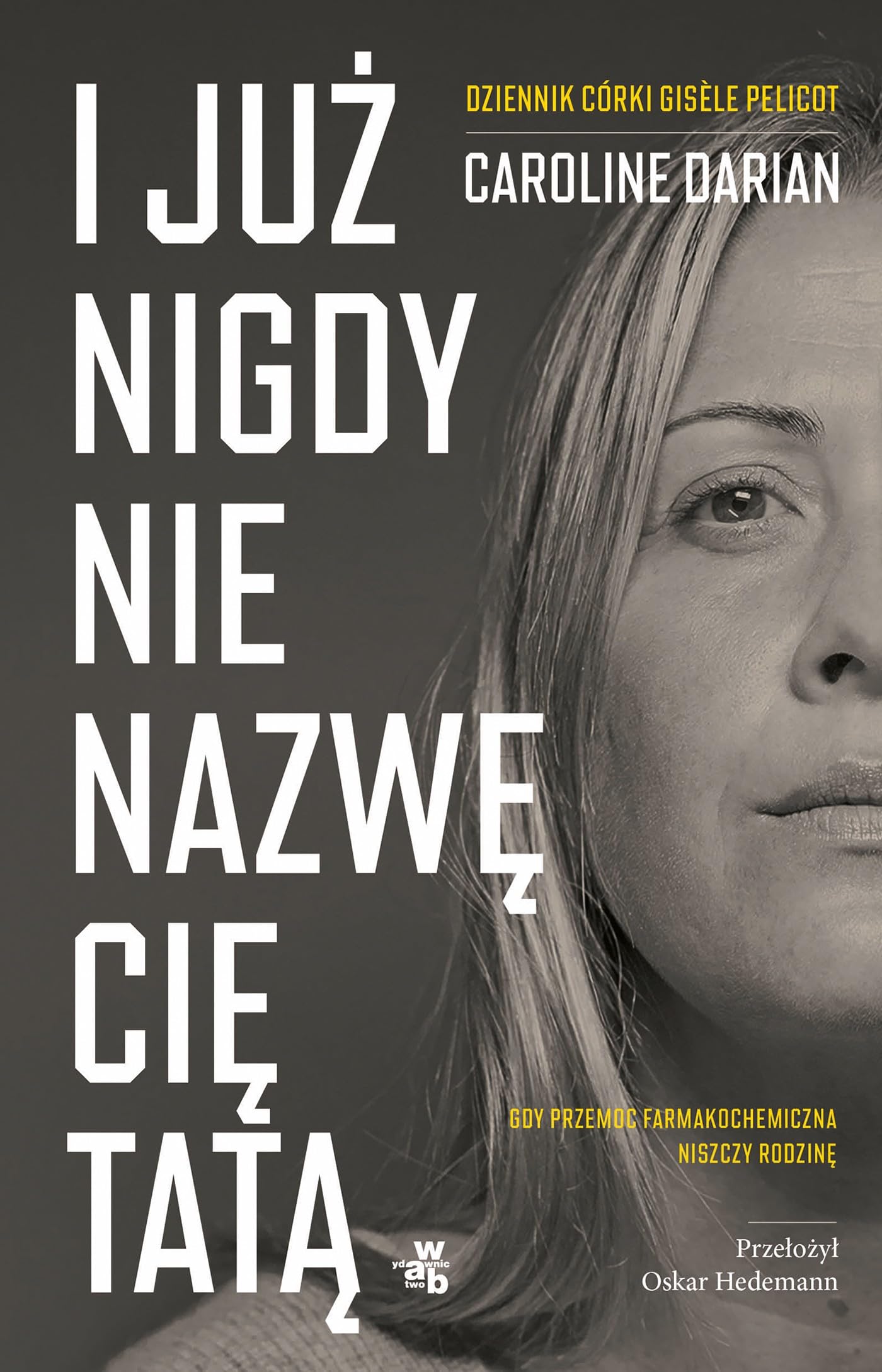 I już nigdy nie nazwę cię tatą: Gdy przemoc farmakochemiczna niszczy rodzinę Dziennik córki Gisèle Pelicot Books