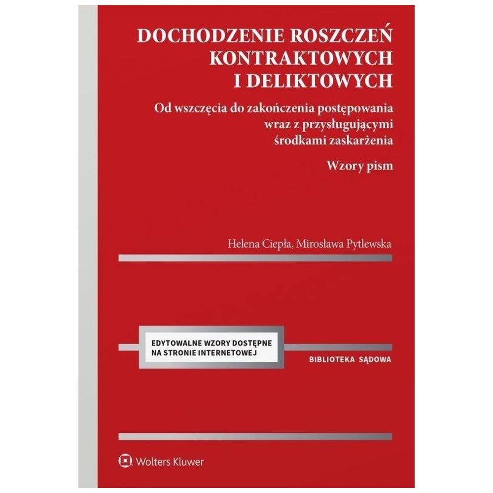Dochodzenie roszczeń kontraktowych i deliktowych: Od wszczęcia do zakończenia postępowania wraz z przysługującymi środkami zaskarżenia. Wzory pism Books